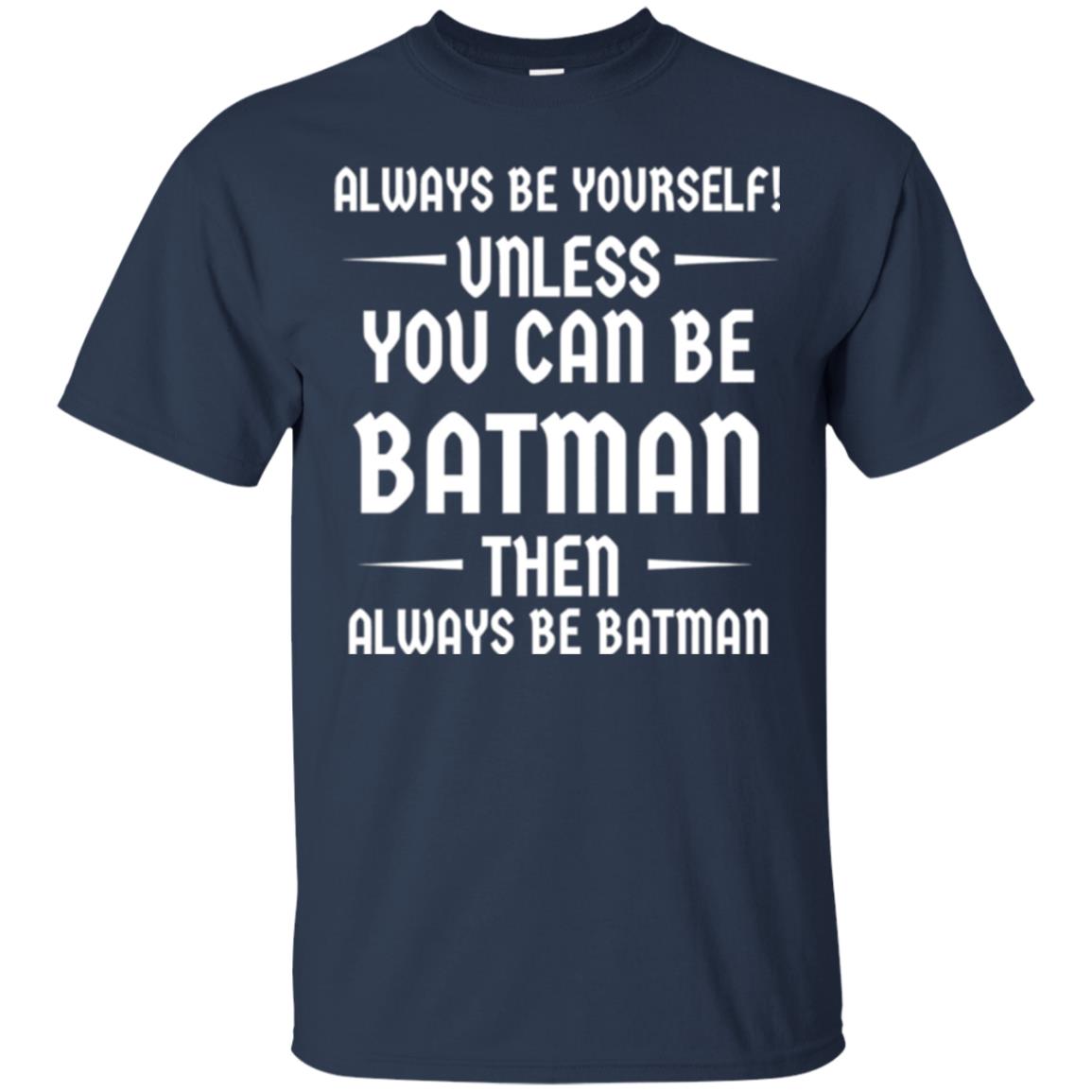 Batman Lovers T-shirt Always Be Yourself Unless You Can Be Batman Navy