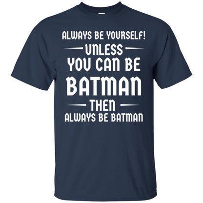 Batman Lovers T-shirt Always Be Yourself Unless You Can Be Batman Navy
