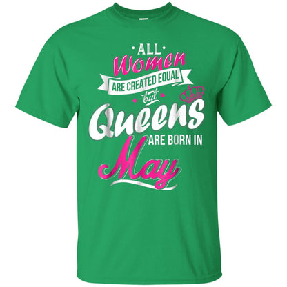 May Birthday Shirt All Women Created Equal But Queens Are Born In May Irish Green