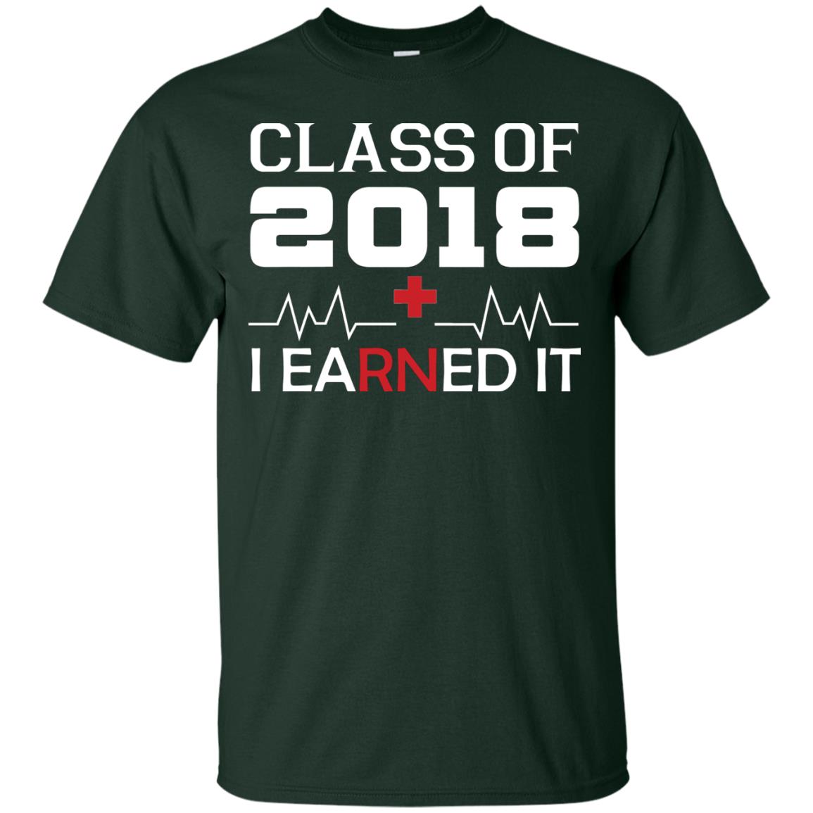 Class Of 2018 I Earned It Graduate Registered Nurse Shirt Forest