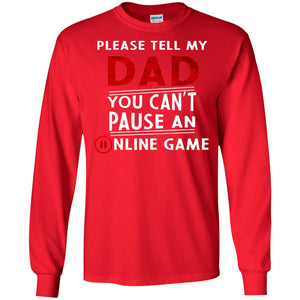 Please Tell My Dad You Cant Pause An Online Game Gaming ShirtG240 Gildan LS Ultra Cotton T-Shirt