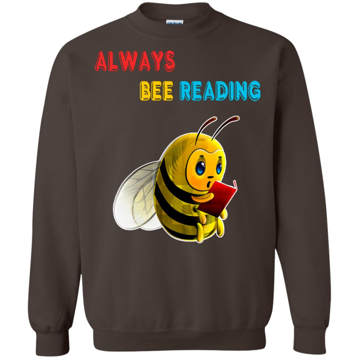 Always Bee Reading Book Lovers Shirt= G180 Gildan Crewneck Pullover Sweatshirt 8 oz. Dark Chocolate