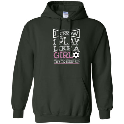 Soccer Lovers T-shirt I Know I Play Like A Girl Try To Keep It Forest Green