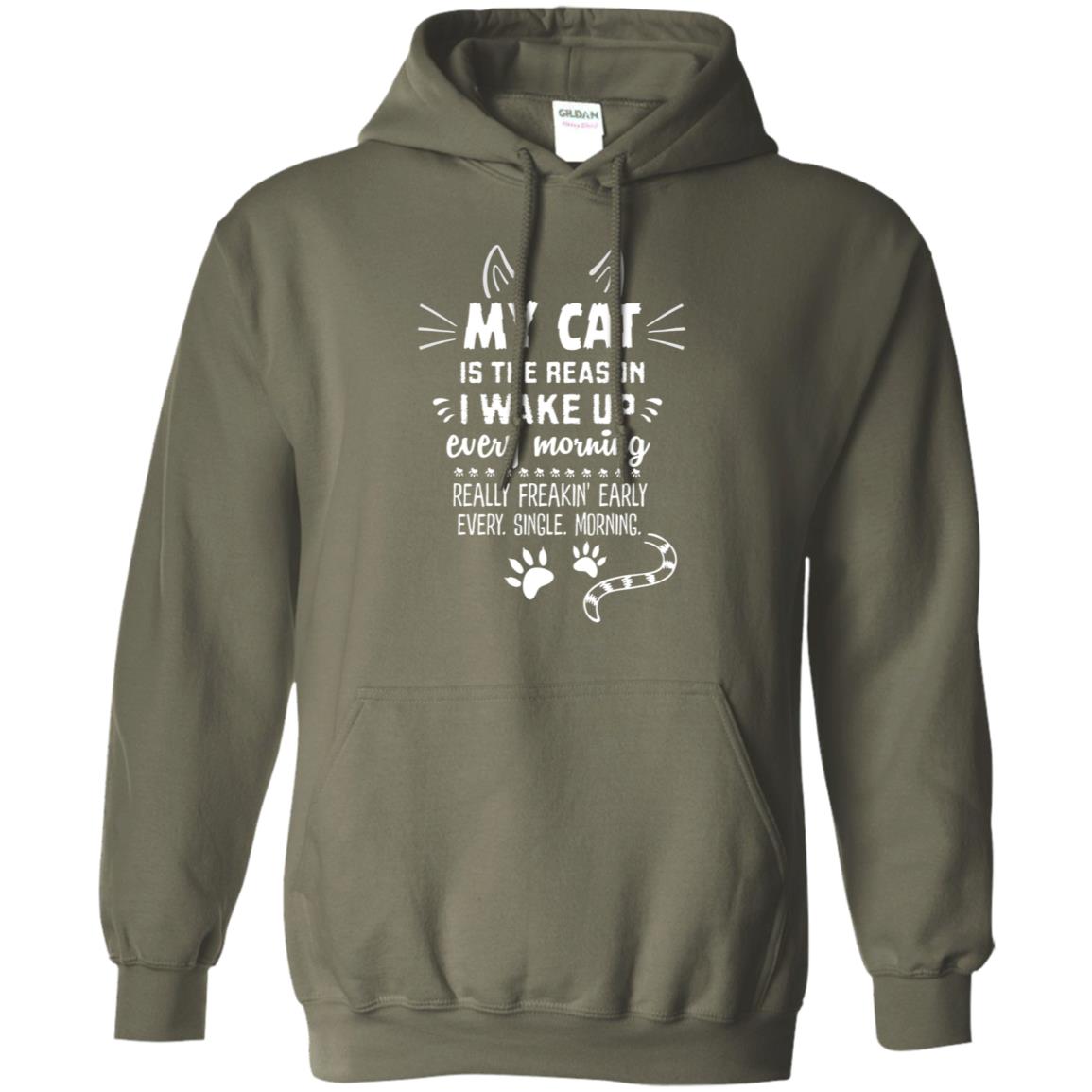 My Cat Is The Reason I Wake Up Every Morning Really Freakin' Early Every Single Moring Shirt Military Green