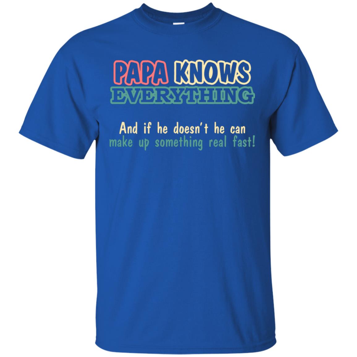 Papa Knows Everythingand If He Doesnt He Can Make Up Something Real Fast Shirt Royal
