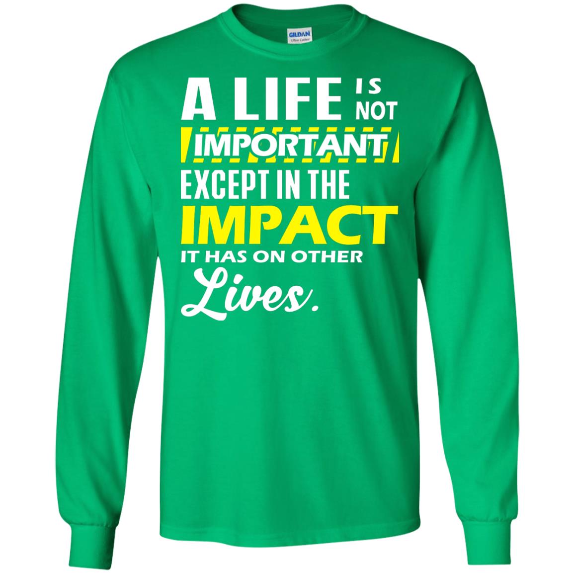 A Life Is Not Important Except In The Impact T-shirt Irish Green
