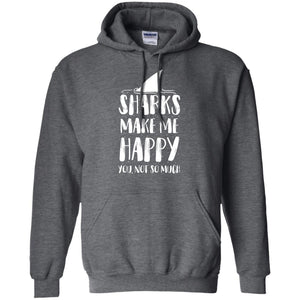 Sharks Make Me Happy You Not So Much Shirt For Sharks LoverG185 Gildan Pullover Hoodie 8 oz.