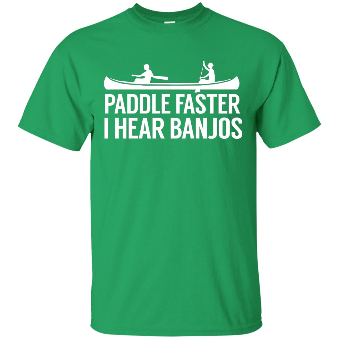 Paddle Faster I Hear Banjos T-shirt Canoe Clothing Irish Green