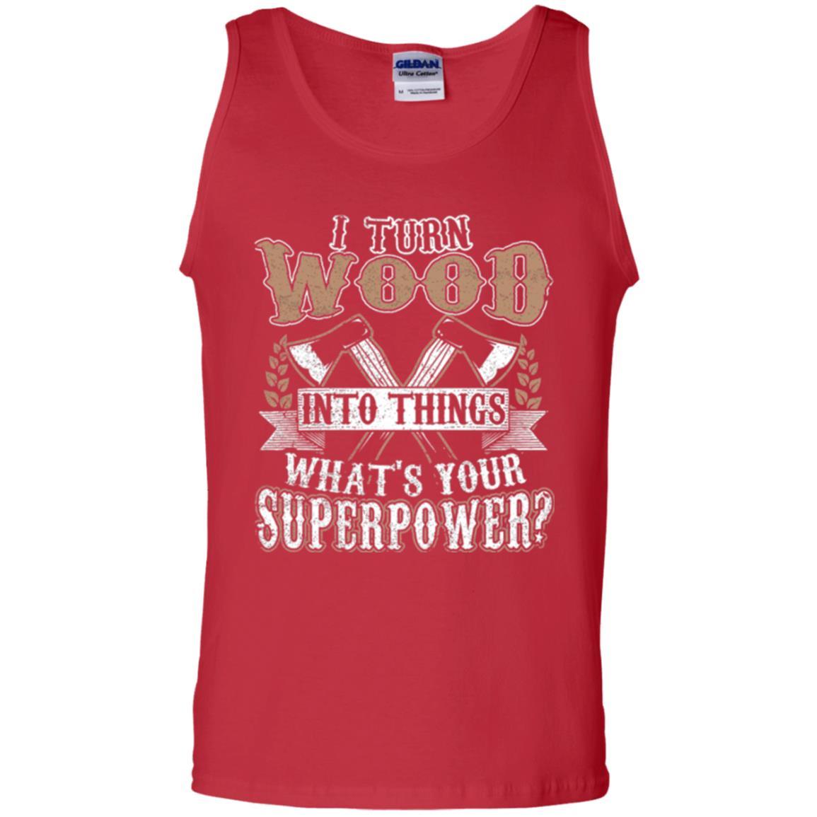 Woodworker T-shirt I Turn Wood Into Things What_s Your Superpower