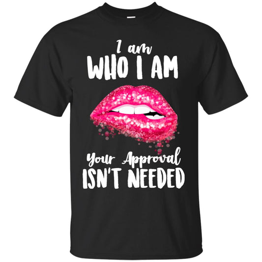 I Am Who I Am Your Approval Isn_t Needed Pink Lip Shirt Black