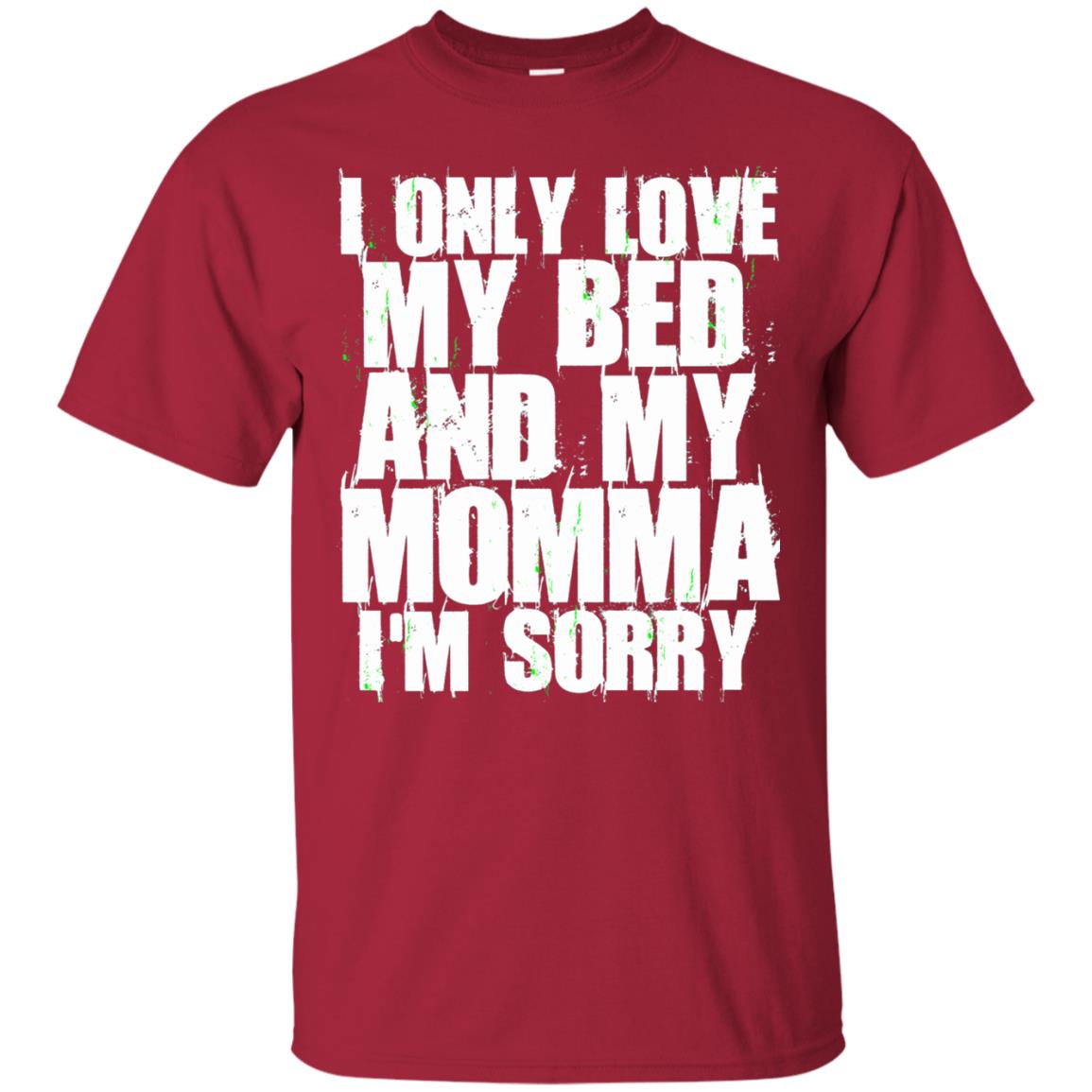 I Only Love My Bed My Momma Im Sorry Shirt Cardinal