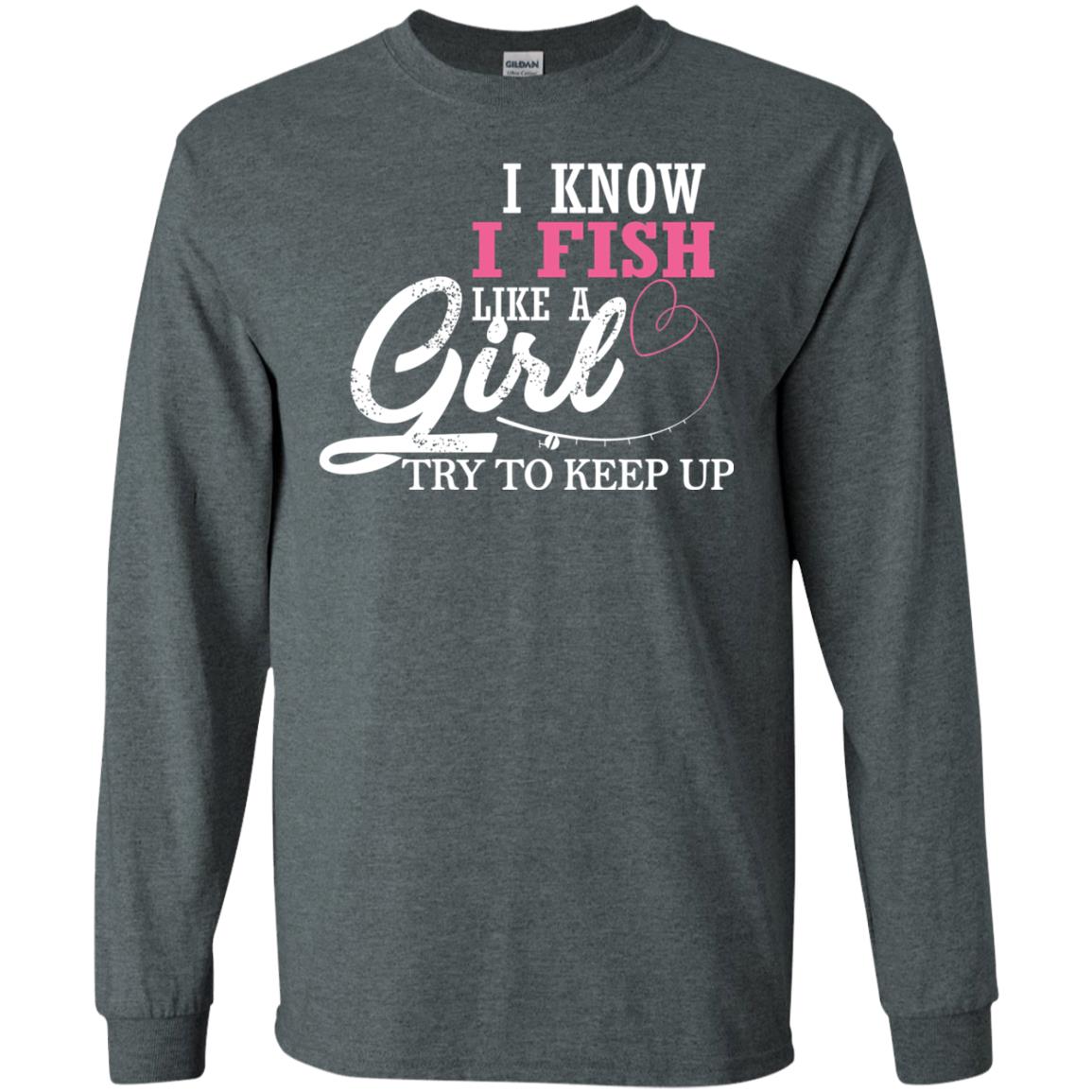 Fishing Shirt I Know I Fish Like A Girl Try To Keep Dark Heather