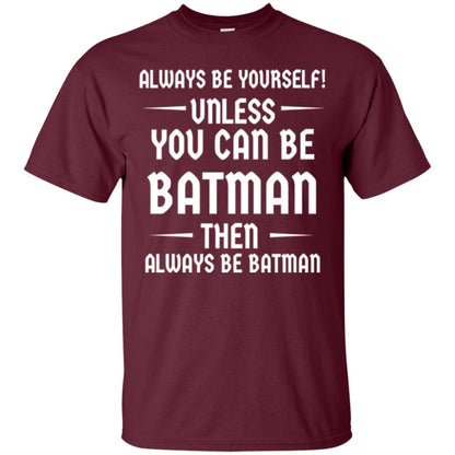 Batman Lovers T-shirt Always Be Yourself Unless You Can Be Batman Maroon