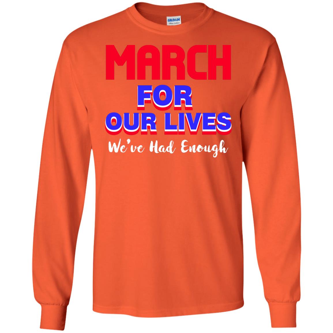 March For Our Lives We_ve Had Enough Gun Controls T-shirt Orange