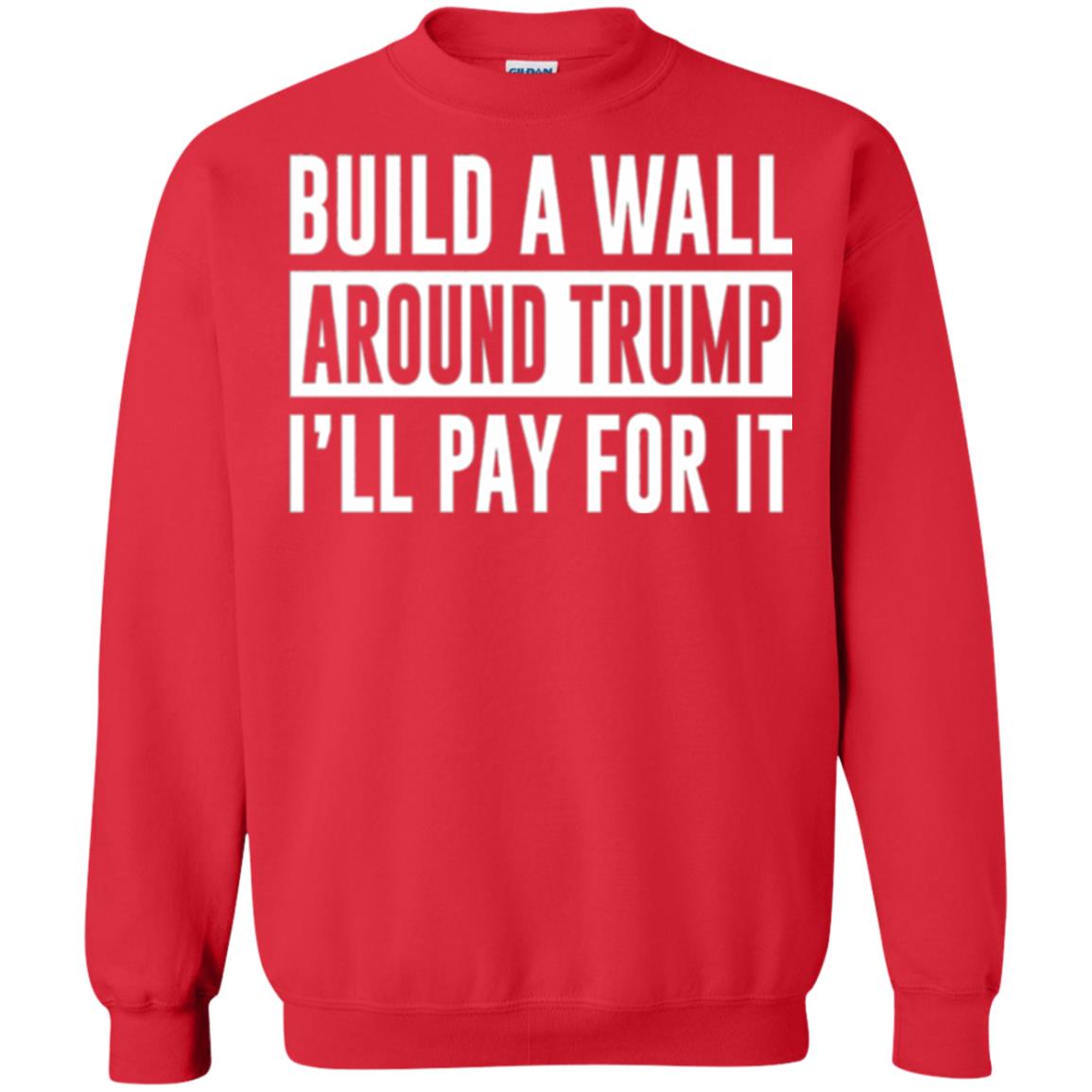 Anti Trump T-shirt Build A Wall Around Trump I_ll Pay For It Red