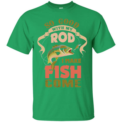 So Good With My Rod I Make Fish Come Shirt Irish Green