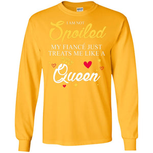 I Am Not Spoiled My Fiance Just Treats Me Liked A QueenG240 Gildan LS Ultra Cotton T-Shirt