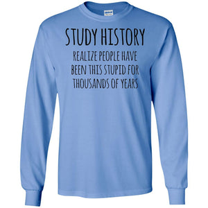 History Buff T-shirt Study History Realize People Have Been This Stupid