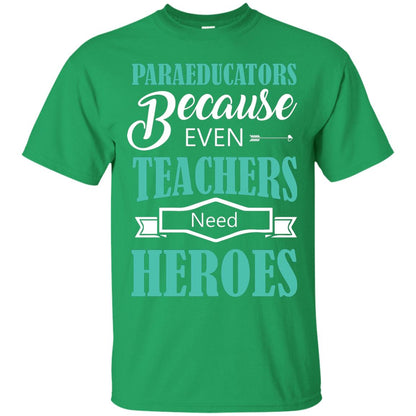Paraeducators Because Even Teachers Need Heroes Teachers T-shirt Irish Green