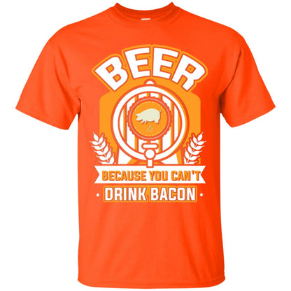 Beer T-shirt Because You Can't Drink Bacon Orange