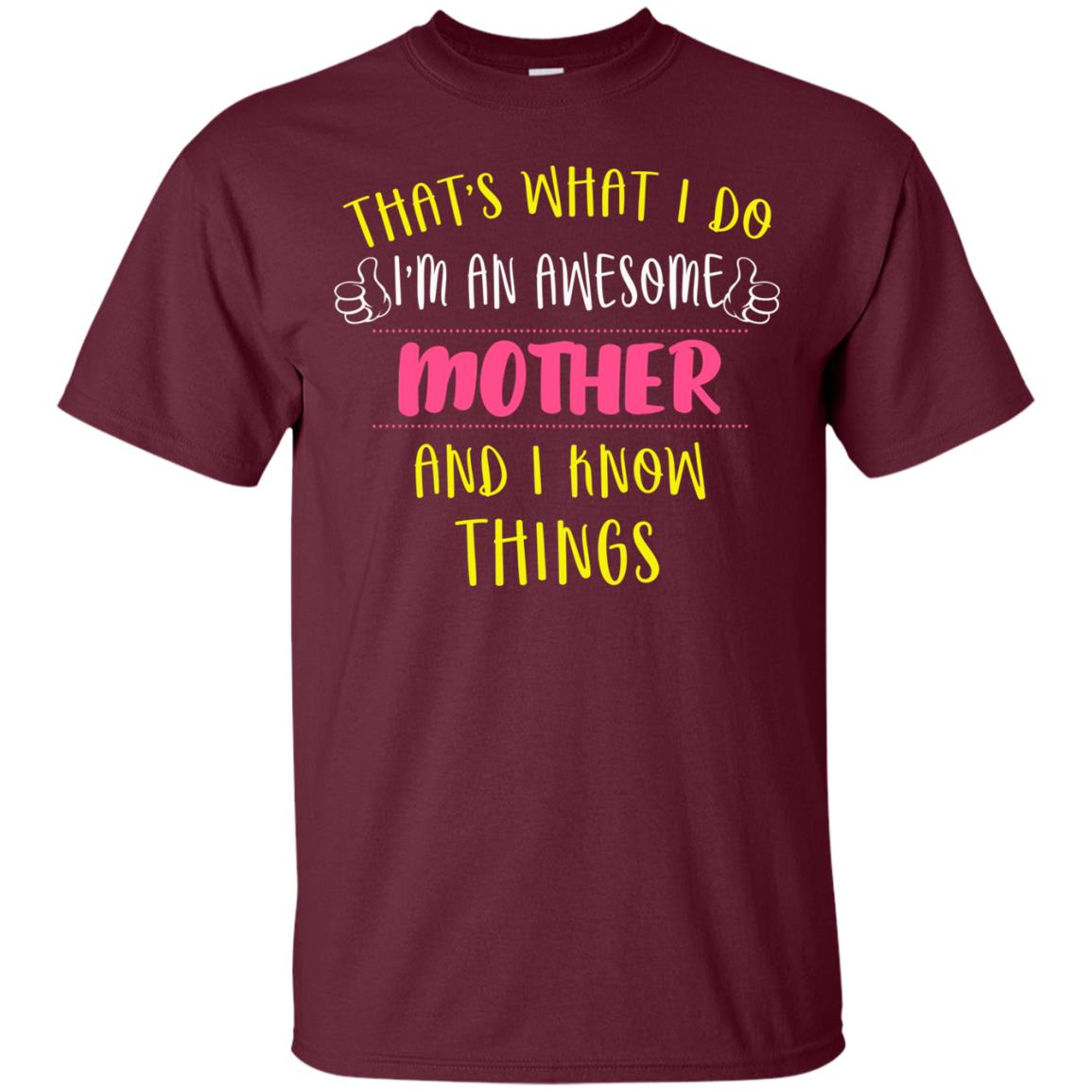 That's What I Do I'm An Awesome Mother And I Know Things Mommy Shirt Maroon