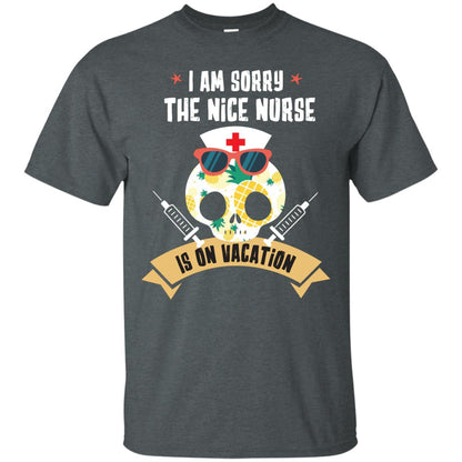 I Am Sorry The Nice Nurse Is On Vacation Shirt Dark Heather