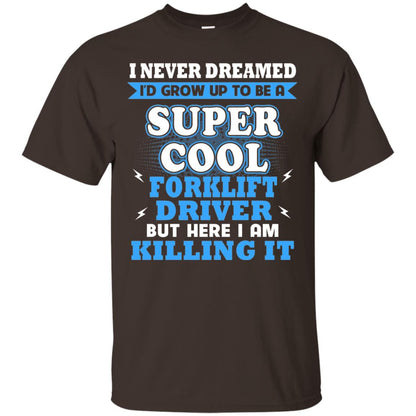 I Never Dreamrd I_d Grow Up To Be A Super Cool Forklift Driver Shirt Dark Chocolate