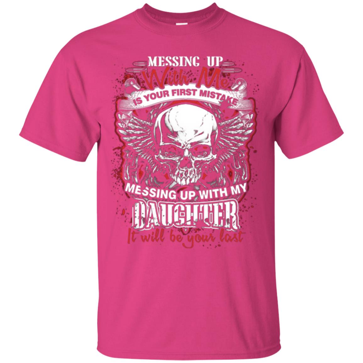 Messing Up With Me Is Your First Mistake. Messing Up With My Daughter, It Will Be Your Last Daddy T-shirt Heliconia