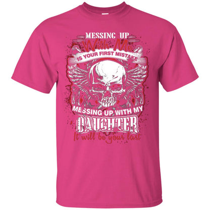 Messing Up With Me Is Your First Mistake. Messing Up With My Daughter, It Will Be Your Last Daddy T-shirt Heliconia