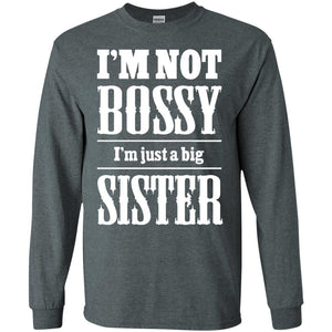I'm Not Bossy I'm Just A Big Sister Family ShirtG240 Gildan LS Ultra Cotton T-Shirt