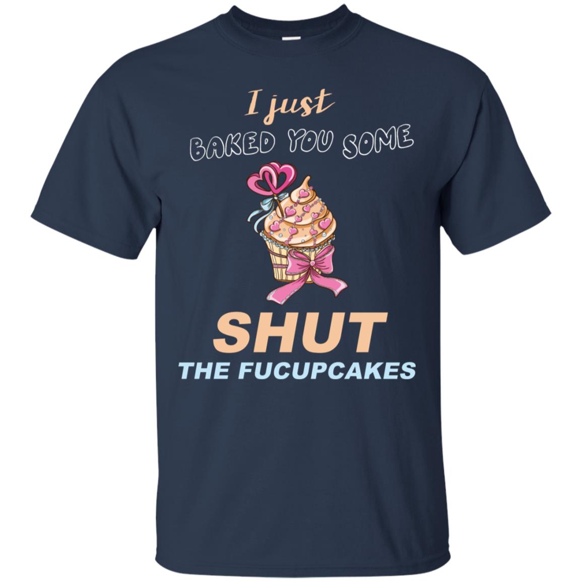 Just Baked You Some Fucupcakes Funny Saying Cupcakes Shirt Navy