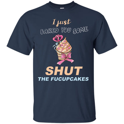 Just Baked You Some Fucupcakes Funny Saying Cupcakes Shirt Navy