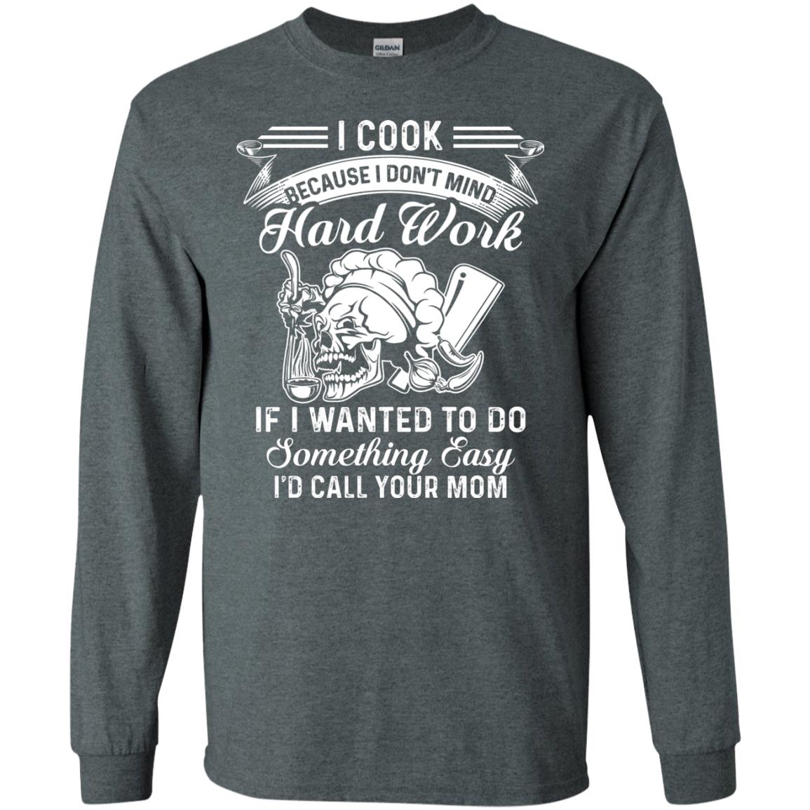 I Cook Because I Don_t Mind Hard Work Funny Shirt For Cooking Lover Dark Heather