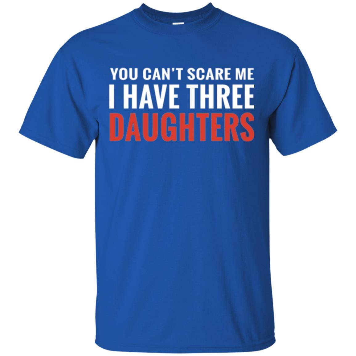 Family T-shirt You Can't Scare Me I Have Three Daughters Royal