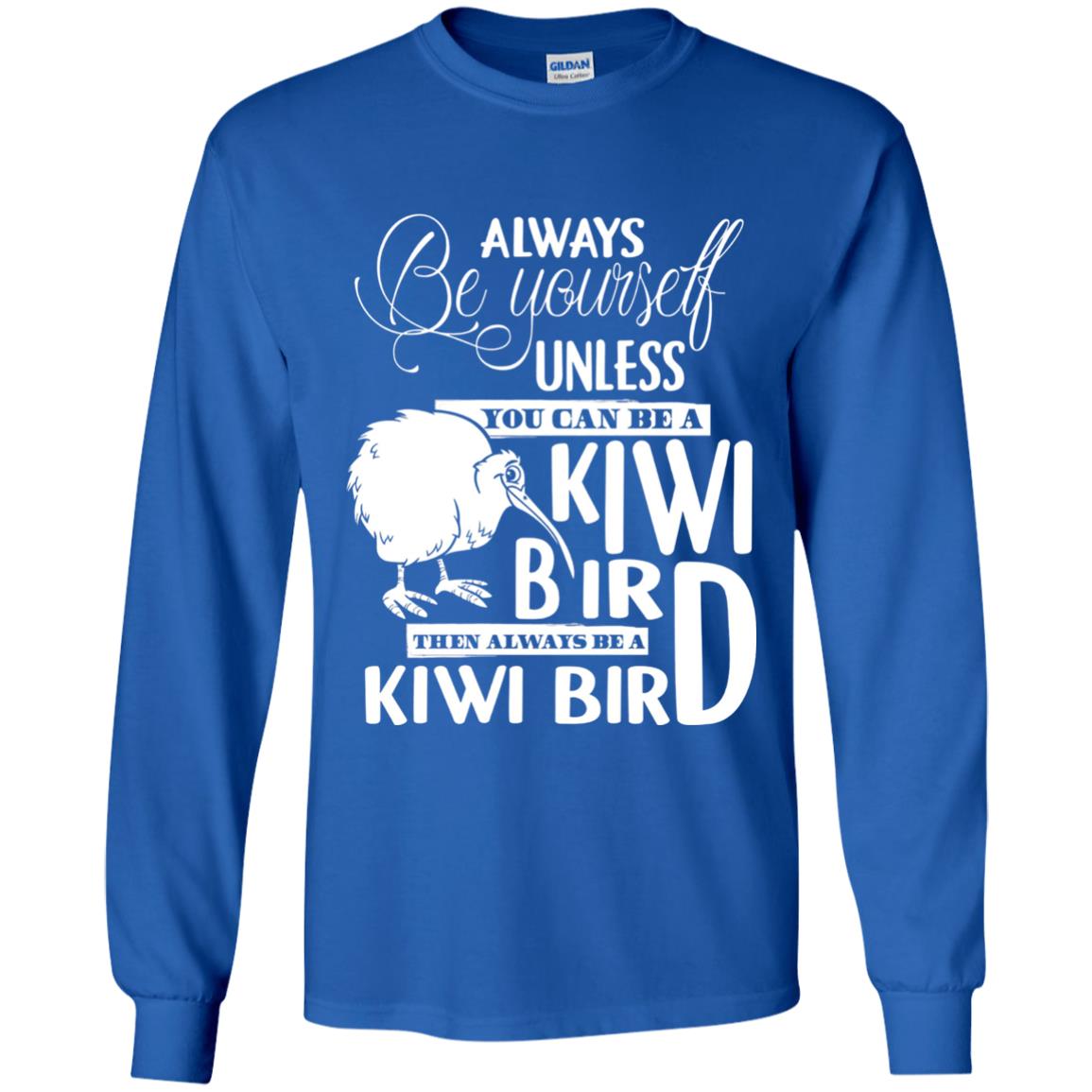 You Can Be A Kiwi Bird Then Always Be A Kiwi Bird T-shirt Royal