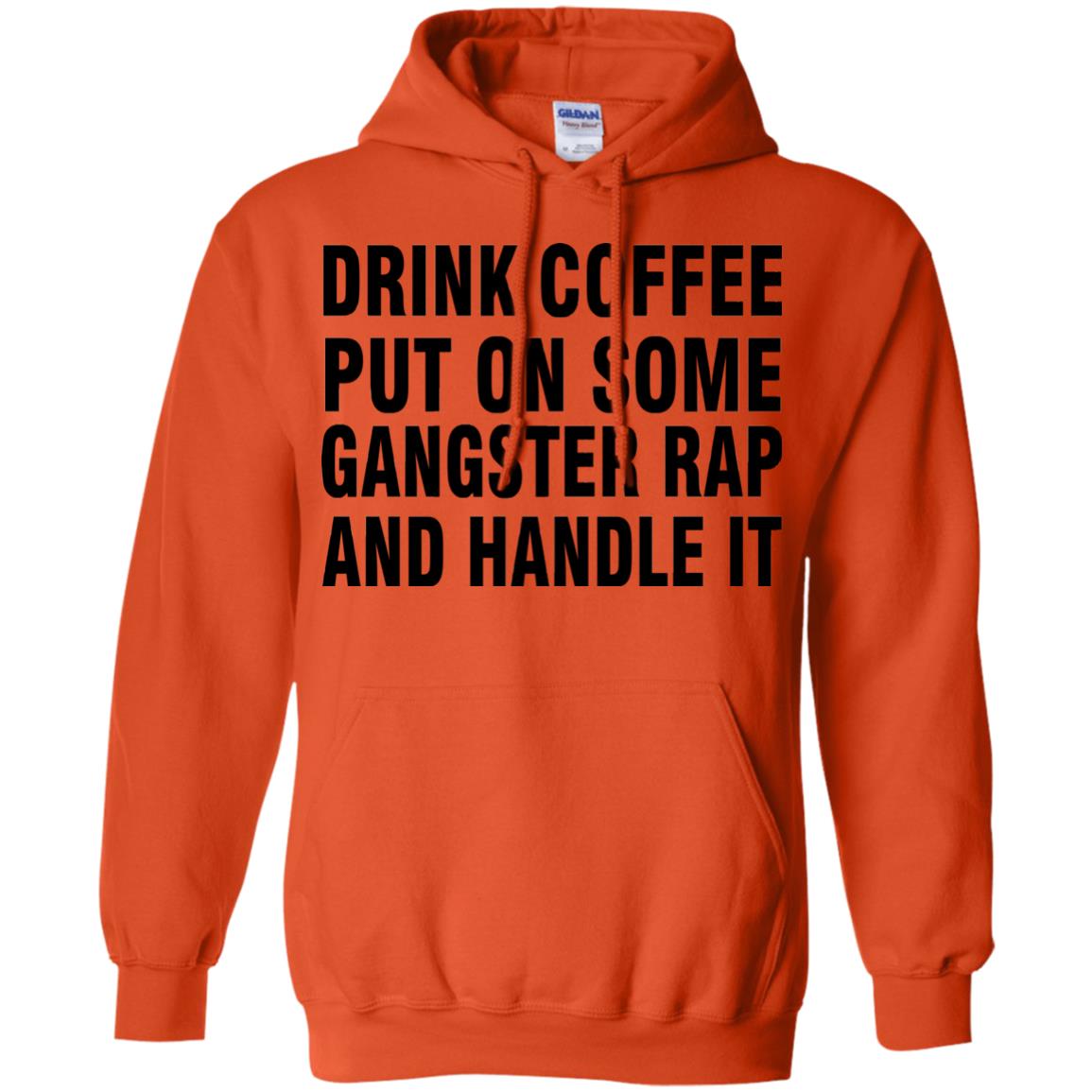 Drink Coffee Put On Some Gangter Rap And Handle It Shirt Orange