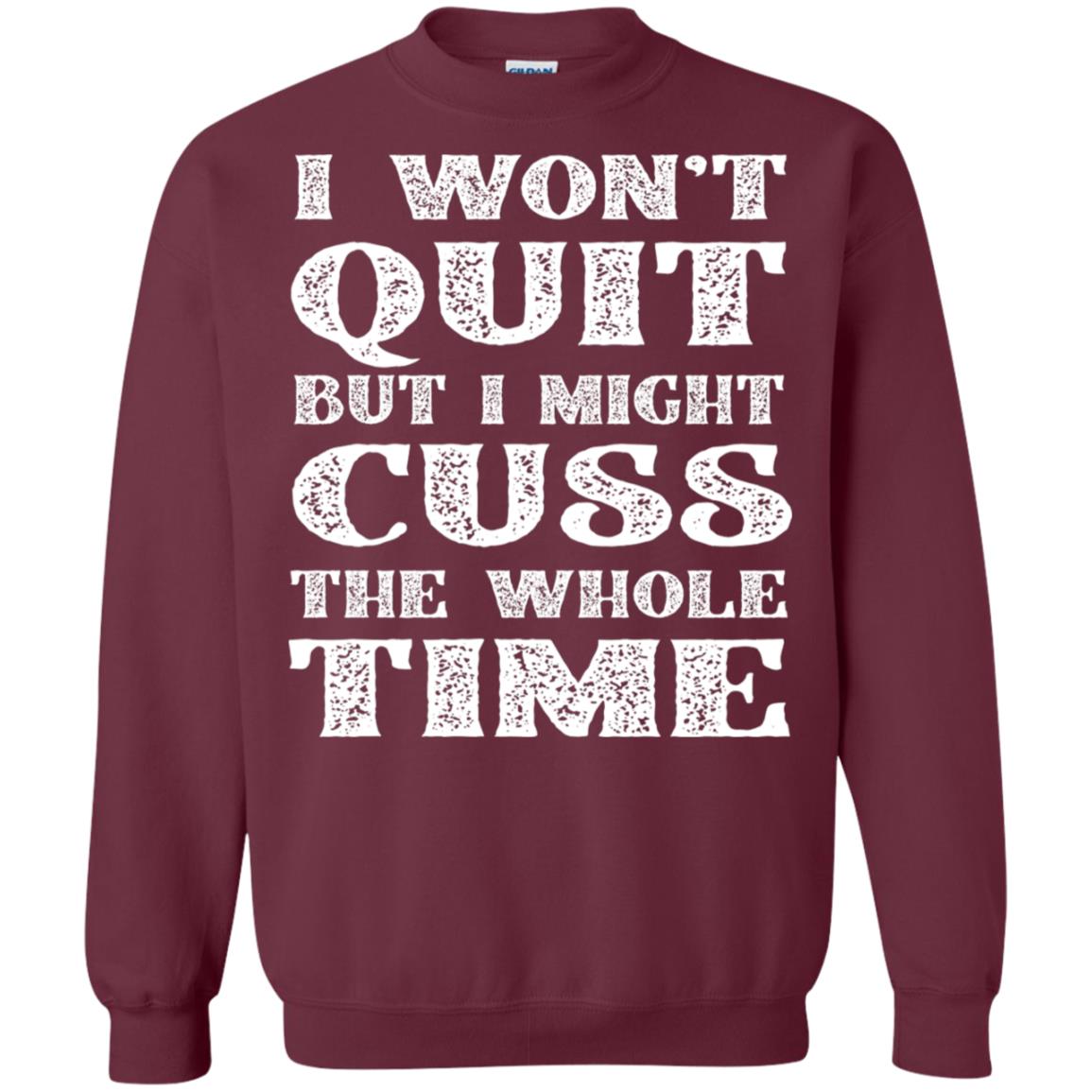 I Won't Quit But I Might Cuss The Whole Time Shirt Maroon