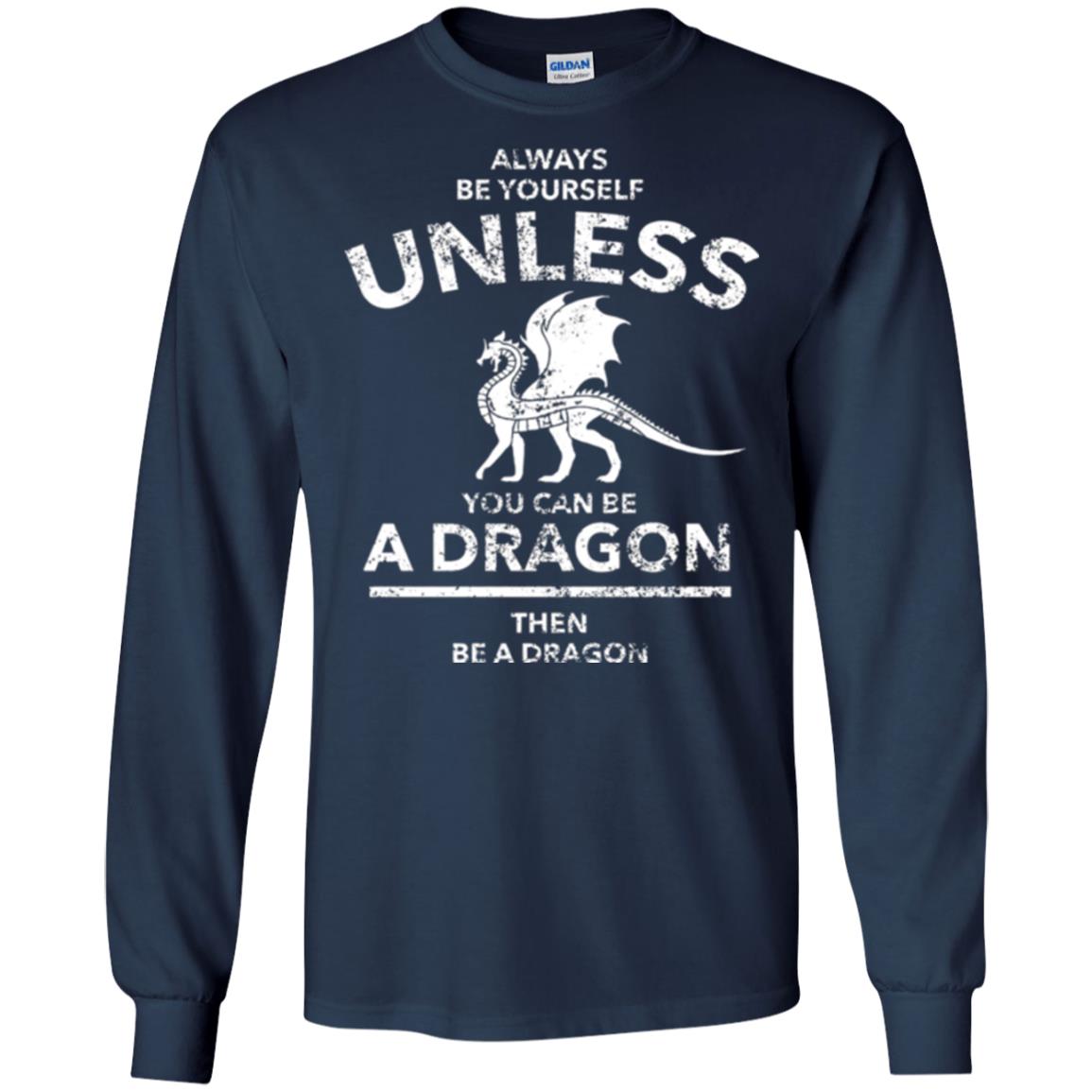Dragon Lovers T-shirt Always Be Yourself Unless You Can Be A Dragon The Be A Dragon Navy