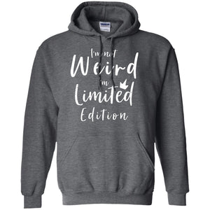 I'm Not Weird I'm Limited Edition ShirtG185 Gildan Pullover Hoodie 8 oz.