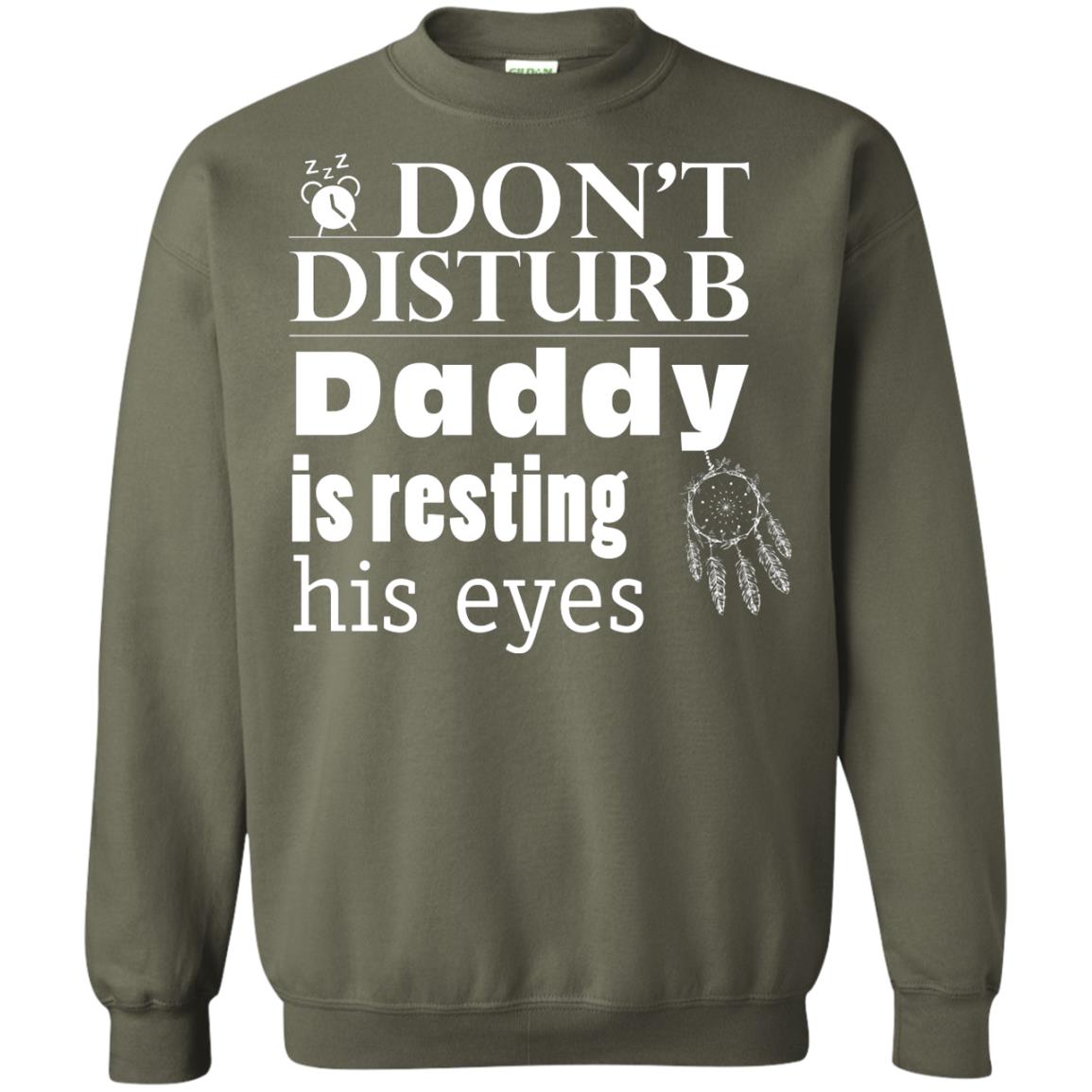 Don't Disturb Daddy Is Resting His Eyes Funny Dad Shirt Military Green