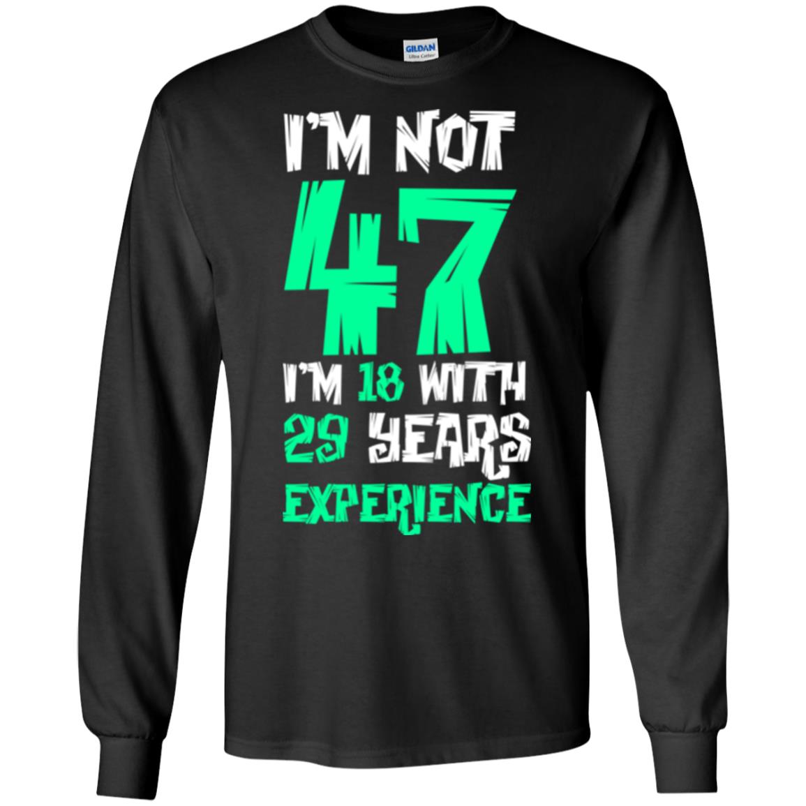Birthday T-shirt I’m Not 47 I’m 18 With 29 Years Experience Black