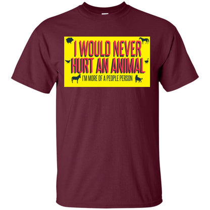 I Would Never Hurt An Animal I'm More Of A People Person T-shirt Maroon