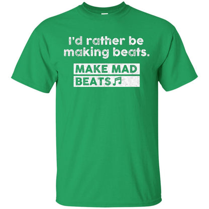I_d Rather Be Making Beats Music Producer T-shirt Irish Green
