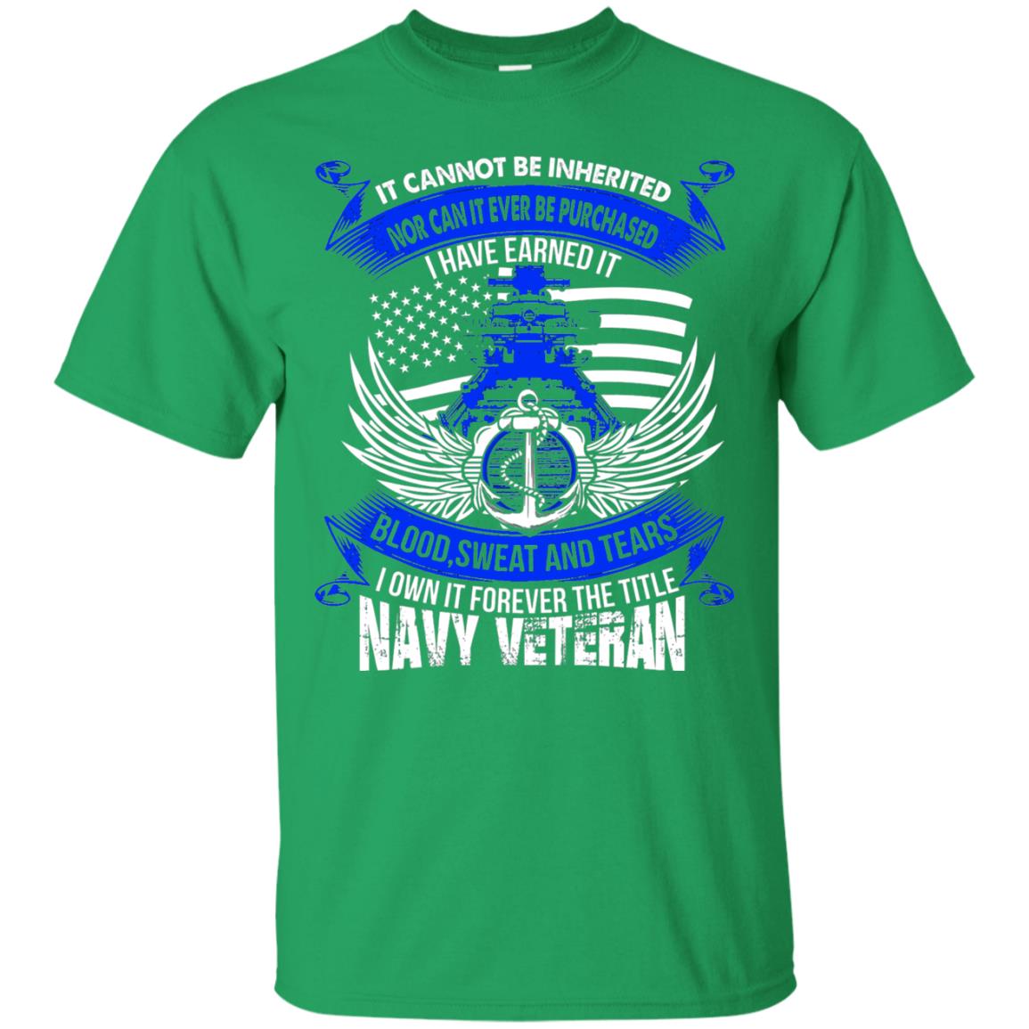 It Cannot Be Inherited Nor Can It Ever Be Purchased I Have Earned It Blood Sweat And Tears I Own It Forever The Title Navy Veteran Irish Green