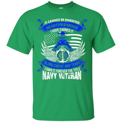 It Cannot Be Inherited Nor Can It Ever Be Purchased I Have Earned It Blood Sweat And Tears I Own It Forever The Title Navy Veteran Irish Green