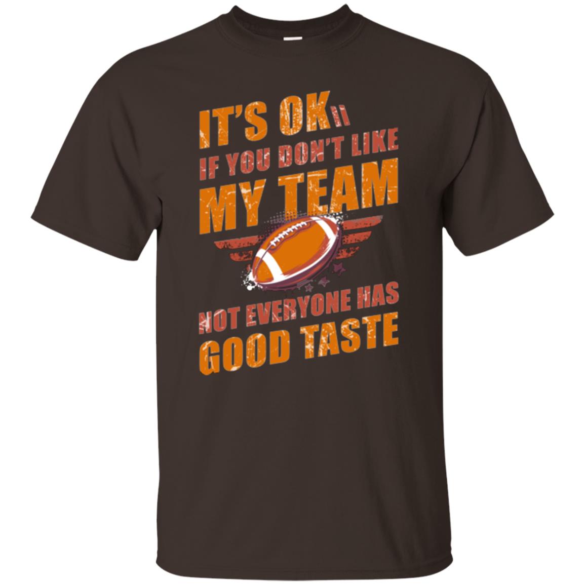 Its Ok If You Dont Like My Team Not Everyone Has Good Taste Football Shirt Dark Chocolate