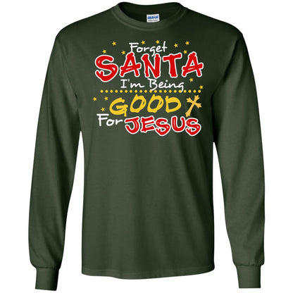 Forget Santa Im Being Good For Jesus Funny X-mas Gift Shirt Forest Green