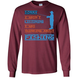 Sorry I Wasn't Listening I Was Thinking About Fishing Gift ShirtG240 Gildan LS Ultra Cotton T-Shirt