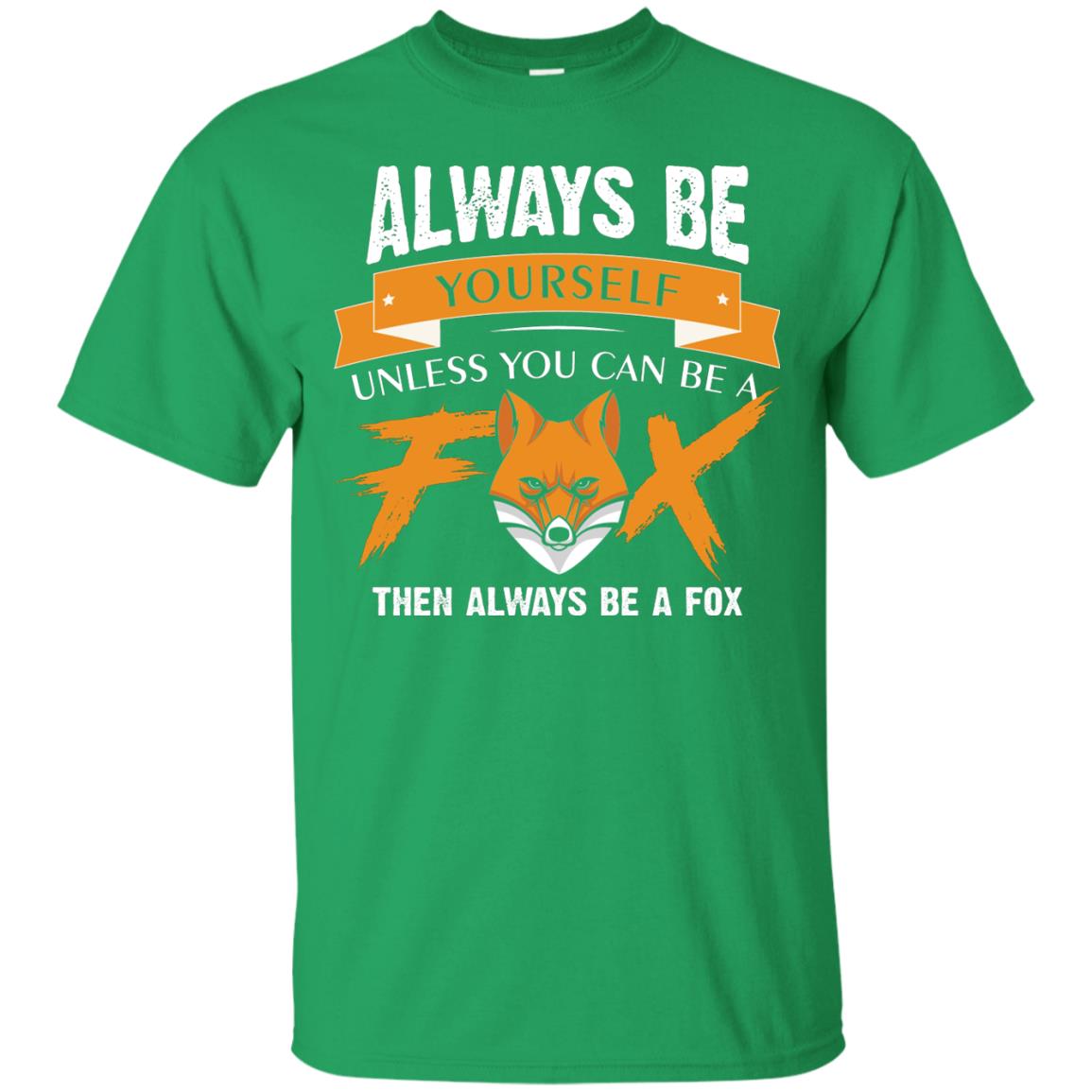 Always Be Yourself Unless You Can Be A Fox Gift Shirt For Fox Lover Irish Green