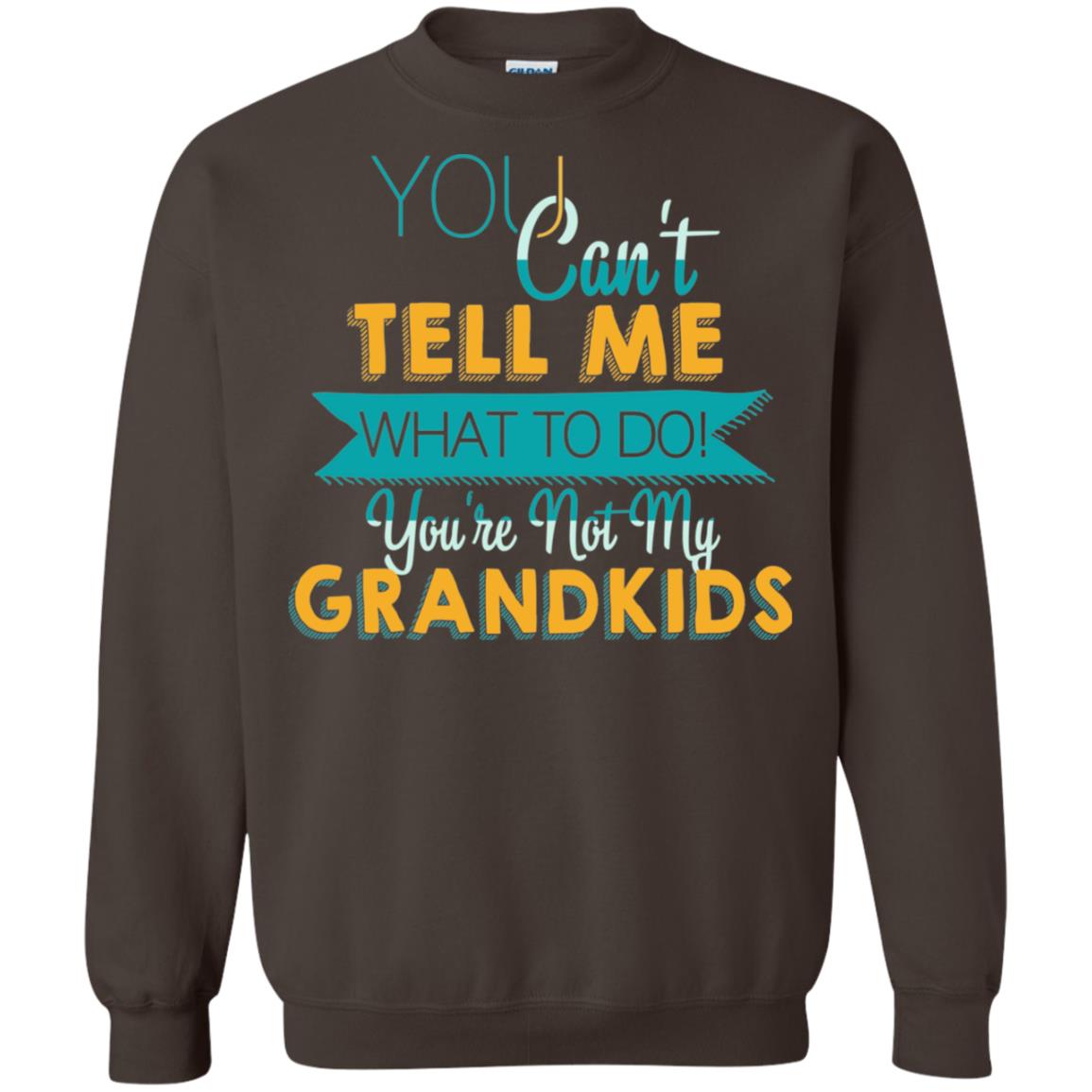 You Can't Tell Me What To Do You're Not My Grandkids Grandparents Gift Tshirt Dark Chocolate
